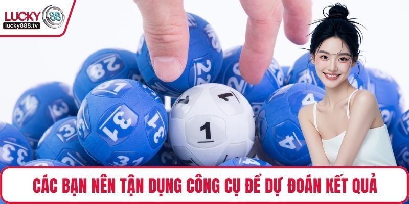 Các bạn nên tận dụng công cụ để dự đoán kết quả